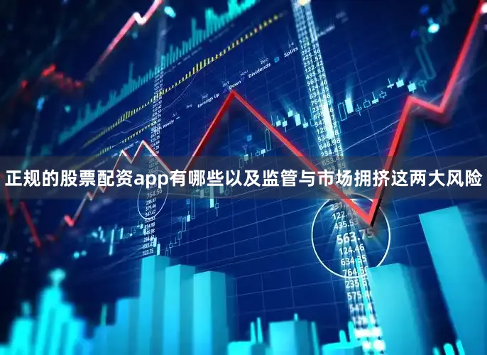 正规的股票配资app有哪些以及监管与市场拥挤这两大风险