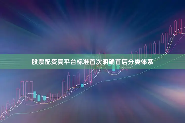 股票配资真平台　　标准首次明确首店分类体系